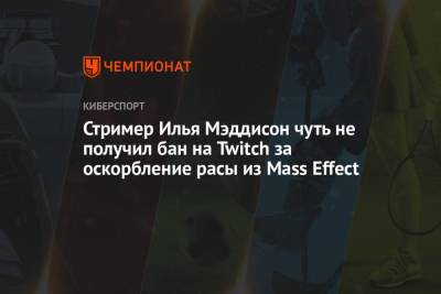 Стример Илья Мэддисон чуть не получил бан на Twitch за оскорбление расы из Mass Effect