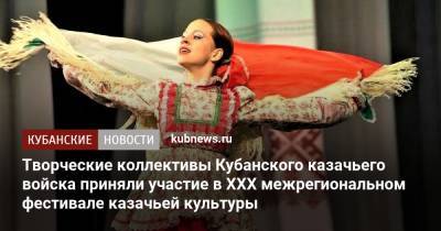 Творческие коллективы Кубанского казачьего войска приняли участие в XХХ межрегиональном фестивале казачьей культуры