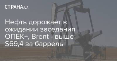 Нефть дорожает в ожидании заседания ОПЕК+, Brent - выше $69,4 за баррель