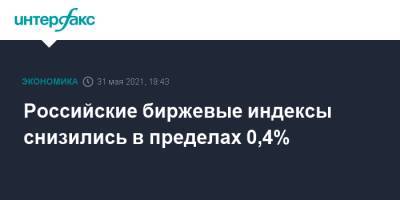 Российские биржевые индексы снизились в пределах 0,4%