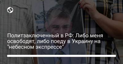 Политзаключенный в РФ: Либо меня освободят, либо поеду в Украину на "небесном экспрессе"