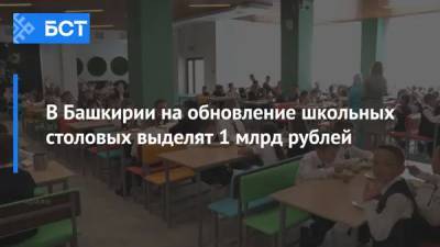 В Башкирии на обновление школьных столовых выделят 1 млрд рублей