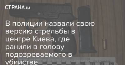 В полиции назвали свою версию стрельбы в центре Киева, где ранили в голову подозреваемого в убийстве