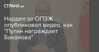 Нардеп от ОПЗЖ опубликовал видео, как "Путин награждает Баканова"