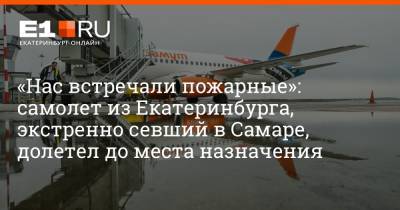 «Нас встречали пожарные»: самолет из Екатеринбурга, экстренно севший в Самаре, долетел до места назначения