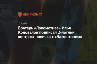 Вратарь «Локомотива» Илья Коновалов подписал 2-летний контракт новичка с «Эдмонтоном»