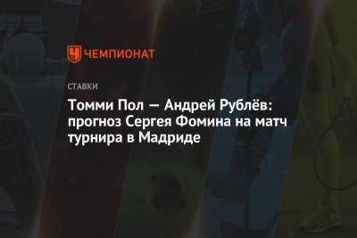 Томми Пол — Андрей Рублёв: прогноз Сергея Фомина на матч турнира в Мадриде