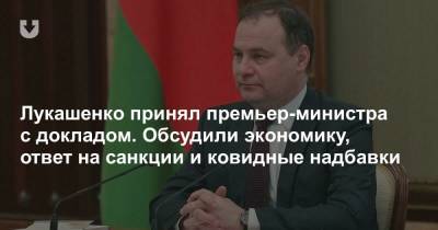 Лукашенко принял премьер-министра с докладом. Обсудили экономику, ответ на санкции и ковидные надбавки