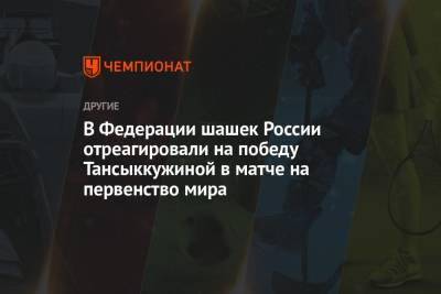 В Федерации шашек России отреагировали на победу Тансыккужиной в матче на первенство мира