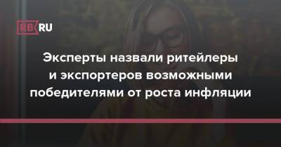 Эксперты назвали ритейлеры и экспортеров возможными победителями от роста инфляции