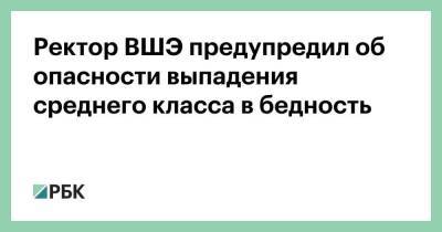 Ректор ВШЭ предупредил об опасности выпадения среднего класса в бедность