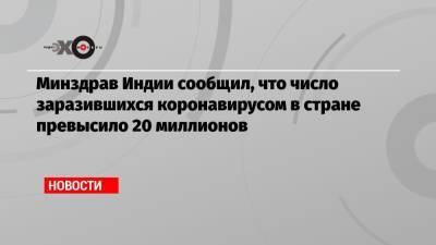 Минздрав Индии сообщил, что число заразившихся коронавирусом в стране превысило 20 миллионов