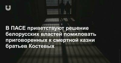 В ПАСЕ приветствуют решение белорусских властей помиловать приговоренных к смертной казни братьев Костевых