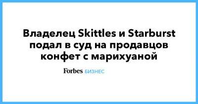 Владелец Skittles и Starburst подал в суд на продавцов конфет с марихуаной - forbes.ru