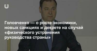 Головченко — о росте экономики, новых санкциях и декрете на случай «физического устранения руководства страны»