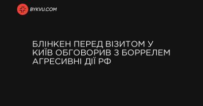 Блінкен перед візитом у Київ обговорив з Боррелем агресивні дії РФ