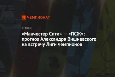 «Манчестер Сити» — «ПСЖ»: прогноз Александра Вишневского на встречу Лиги чемпионов