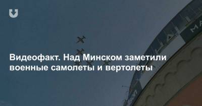 Видеофакт. Над Минском заметили военные самолеты и вертолеты