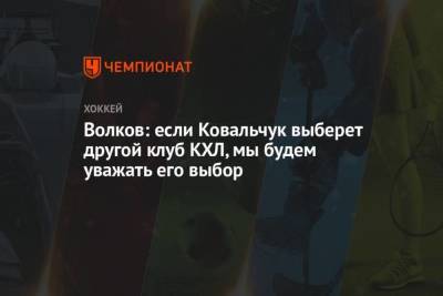 Волков: если Ковальчук выберет другой клуб КХЛ, мы будем уважать его выбор