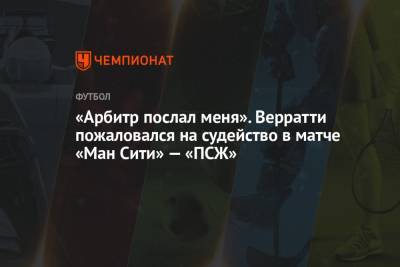 «Арбитр послал меня». Верратти пожаловался на судейство в матче «Ман Сити» — «ПСЖ»