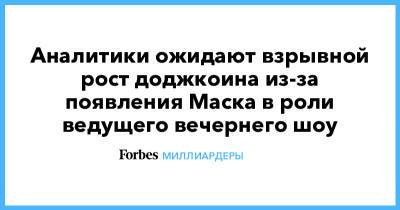 Илон Маск - Илон Маск - Майли Сайрус - Эдвард Мойя - Аналитики ожидают взрывной рост доджкоина из-за появления Маска в роли ведущего вечернего шоу - forbes.ru