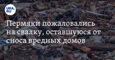 Пермяки пожаловались на свалку, оставшуюся от сноса вредных домов. Фото