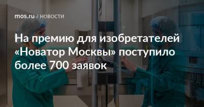На премию для изобретателей «Новатор Москвы» поступило более 700 заявок