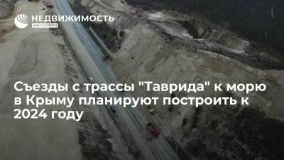 Съезды с трассы "Таврида" к морю в Крыму планируют построить к 2024 году