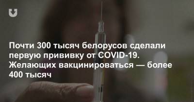 Почти 300 тысяч белорусов сделали первую прививку от COVID-19. Желающих вакцинироваться — более 400 тысяч