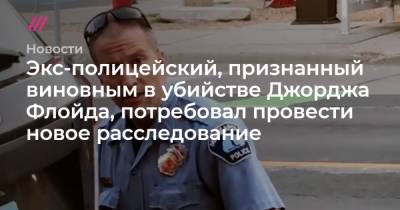 Джордж Флойд - Дерек Шовин - Экс-полицейский, признанный виновным в убийстве Джорджа Флойда, потребовал провести новое расследование - tvrain.ru