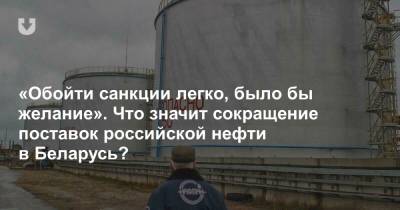 «Обойти санкции легко, было бы желание». Что значит сокращение поставок российской нефти в Беларусь?