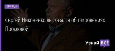 Сергей Никоненко высказался об откровениях Прокловой