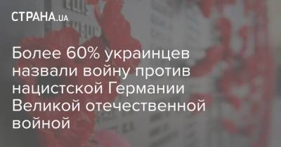 Более 60% украинцев назвали войну против нацистской Германии Великой отечественной войной