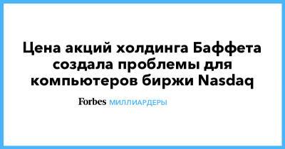 Цена акций холдинга Баффета создала проблемы для компьютеров биржи Nasdaq