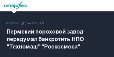 Пермский пороховой завод передумал банкротить НПО "Техномаш" "Роскосмоса"