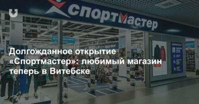 Долгожданное открытие «Спортмастер»: любимый магазин теперь в Витебске
