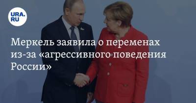 Меркель заявила о переменах из-за «агрессивного поведения России»