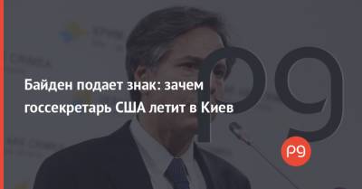 Байден подает знак: зачем госсекретарь США летит в Киев
