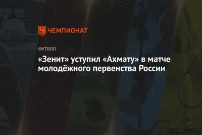 «Зенит» уступил «Ахмату» в матче молодёжного первенства России