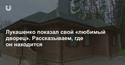 Лукашенко показал свой «любимый дворец». Рассказываем, где он находится