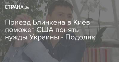 Приезд Блинкена в Киев поможет США понять нужды Украины - Подоляк