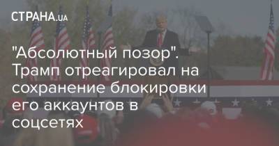 "Абсолютный позор". Трамп отреагировал на сохранение блокировки его аккаунтов в соцсетях