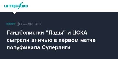 Гандболистки "Лады" и ЦСКА сыграли вничью в первом матче полуфинала Суперлиги