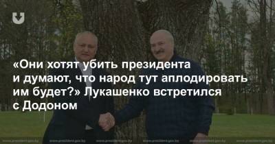 «Они хотят убить президента и думают, что народ тут аплодировать им будет?» Лукашенко встретился с Додоном