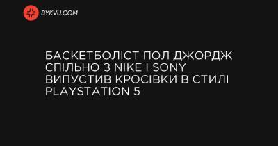 Баскетболіст Пол Джордж спільно з Nike і Sony випустив кросівки в стилі PlayStation 5