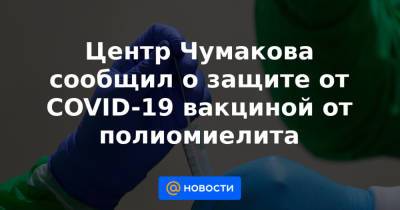 Центр Чумакова сообщил о защите от COVID-19 вакциной от полиомиелита