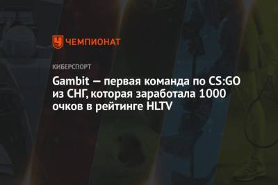 Gambit — первая команда по CS:GO из СНГ, которая заработала 1000 очков в рейтинге HLTV