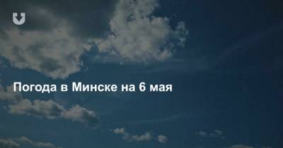 Погода в Минске на 6 мая