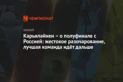 Карьялайнен – о полуфинале с Россией: жестокое разочарование, лучшая команда идёт дальше