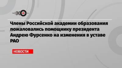 Члены Российской академии образования пожаловались помощнику президента Андрею Фурсенко на изменения в уставе РАО